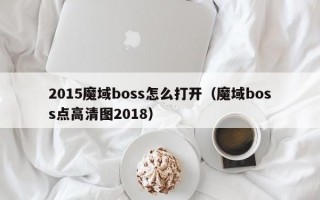 2015魔域boss怎么打开（魔域boss点高清图2018）
