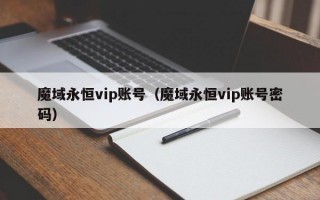 魔域永恒vip账号（魔域永恒vip账号密码）